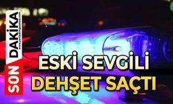 Eski sevgili dehşet saçtı!