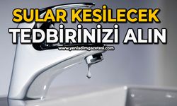 Sular kesilecek tedbirinizi alın