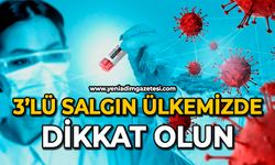 3’lü salgın ülkemizde: Dikkat olun