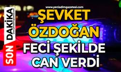 Şevket Özdoğan feci şekilde can verdi