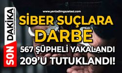 Siber suçlara darbe: 567 şüpheli yakalandı, 209’u tutuklandı!