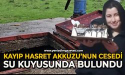 Kayıp olan Hasret Akkuzu'nun cansız bedeni su kuyusunda bulundu
