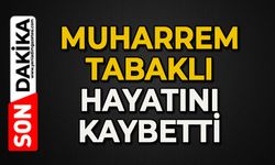 Muharrem Tabaklı hayatını kaybetti