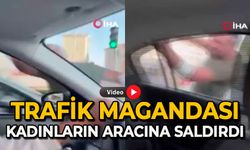 Trafik magandası: Kadınların aracına saldırdı