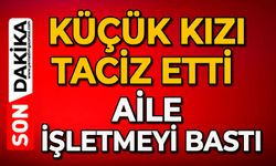Küçük kızı taciz etti: Aile işletmeyi bastı