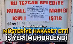 Müşteriye hakaret etti iş yeri mühürlendi