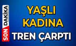 Yaşlı kadına tren çarptı