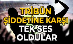 Tribün şiddetine karşı tek ses oldular