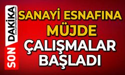 Sanayi esnafına müjde: Çalışmalar başladı