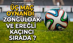 Üç maç oynandı:  Zonguldak ve Ereğli  kaçıncı sırada ?