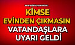 Kimse evinden çıkmasın: Vatandaşlara uyarı geldi