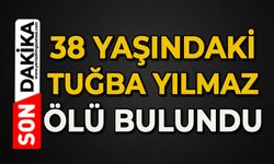 38 yaşındaki Tuğba Yılmaz ölü bulundu