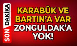 Bartın ve Karabük'e var Zonguldak'a yok