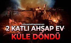 2 katlı ahşap ev küle döndü