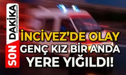 İncivez'de olay: Genç kız bir anda yere yığıldı