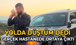 Yolda düştüm dedi: Gerçek hastanede ortaya çıktı!