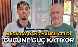 Aksaray'dan Oyuncu geldi: Gücüne güç katıyor