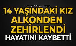 14 yaşındaki kız alkolden zehirlenerek hayatını kaybetti