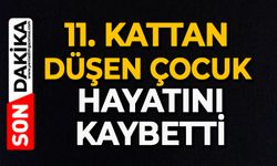 11. kattan düşen çocuk hayatını kaybetti
