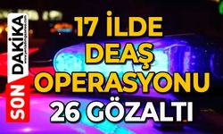 17 ilde DEAŞ operasyonu: 26 gözaltı