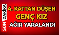 4. kattan düşen genç kız ağır yaralandı