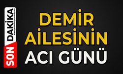 Demir ailesinin acı günü