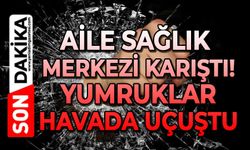 Aile Sağlı Merkezi karıştı: Yumruklar havada uçuştu