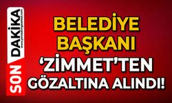 Belediye Başkanı 'zimmet'ten gözaltında!
