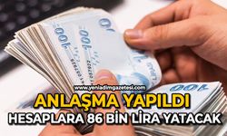 Anlaşma yapıldı: Hesaplara 86 bin lira yatacak