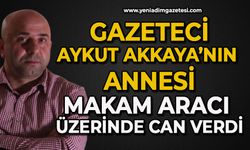 Gazeteci Akkaya'nın annesi makam aracı üzerine düşerek can verdi