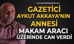 Gazeteci Aykut Akkaya'nın annesi makam aracı üzerine düşerek can verdi