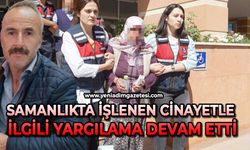 Samanlıkta işlenen cinayetle ilgili yargılama devam etti