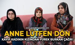 Anne lütfen dön: Kayıp kadının kızından yürek burkan çağrı