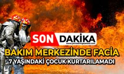 Bakım merkezinde facia: 7 yaşındaki çocuk kurtarılamadı