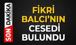 Fikri Balcı'nın cesedi bulundu