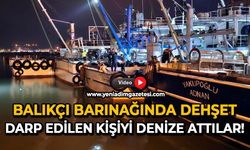 Balıkçı barınağında dehşet: Darp edilen kişiyi denize attılar!