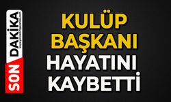 Kulüp Başkanı hayatını kaybetti