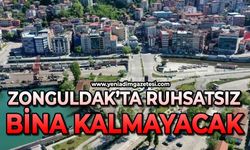 Zonguldak'ta ruhsatsız bina kalmayacak!