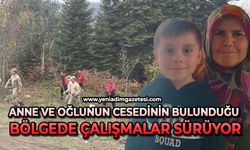 Anne ve oğlunun cesedinin bulunduğu bölgede çalışmalar sürüyor