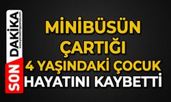 Minibüsün çarptığı 4 yaşındaki çocuk hayatını kaybetti