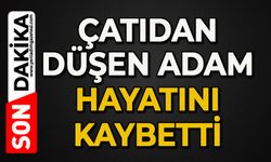 Çatıdan düşen adam hayatını kaybetti