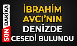 İbrahim Avcı'nın denizde cansız bedeni bulundu