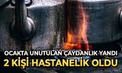 Ocakta unutulan çaydanlık yandı: 2 kişi hastanelik oldu