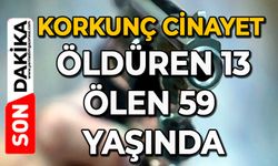 Korkunç cinayet: Öldüren 13, ölen 59 yaşında