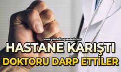 Hastane karıştı: Doktoru darp ettiler!