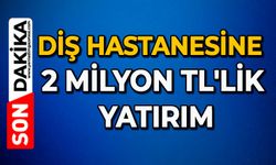 Diş hastanesine 2 milyon TL'lik yatırım