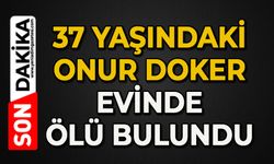37 yaşındaki Onur Doker evde ölü bulundu