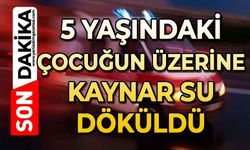 Üzerine kaynar su devrilen çocuk yaralandı
