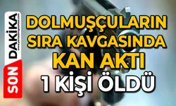 Dolmuşçuların sıra kavgasında kan aktı: 1 kişi öldü