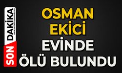 Osman Ekici evinde ölü bulundu